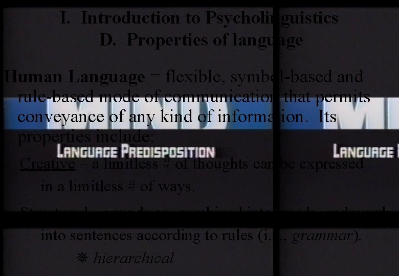 I. Introduction to Psycholinguistics D. Properties of language Human Language = flexible, symbol-based and