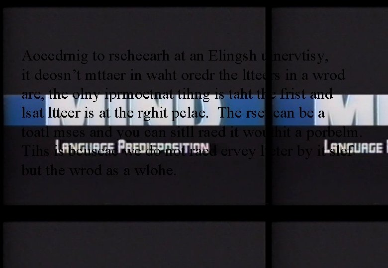 Aoccdrnig to rscheearh at an Elingsh uinervtisy, it deosn’t mttaer in waht oredr the