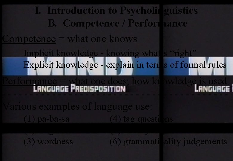 I. Introduction to Psycholinguistics B. Competence / Performance Competence = what one knows Implicit