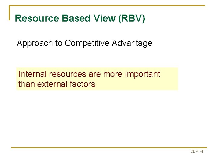 Resource Based View (RBV) Approach to Competitive Advantage Internal resources are more important than