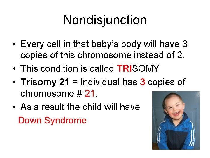 Nondisjunction • Every cell in that baby’s body will have 3 copies of this Nondisjunction • Every cell in that baby’s body will have 3 copies of this