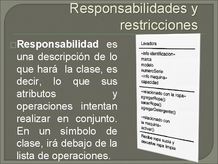 Responsabilidades y restricciones �Responsabilidad es una descripción de lo que hará la clase, es