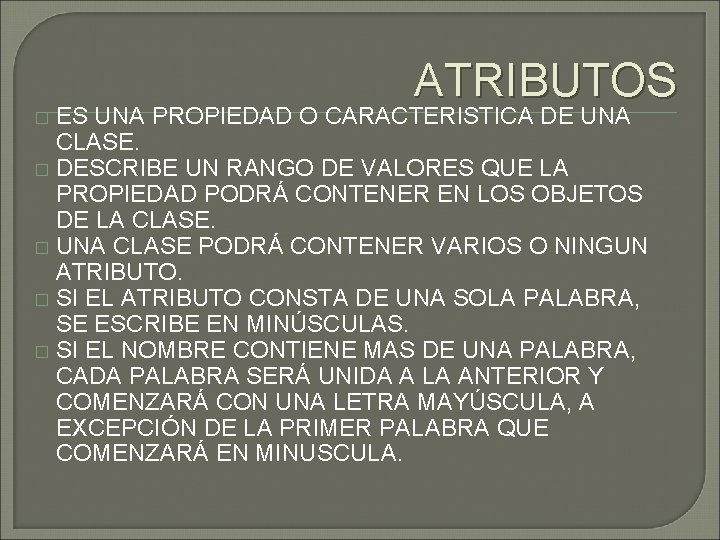 ATRIBUTOS ES UNA PROPIEDAD O CARACTERISTICA DE UNA CLASE. � DESCRIBE UN RANGO DE