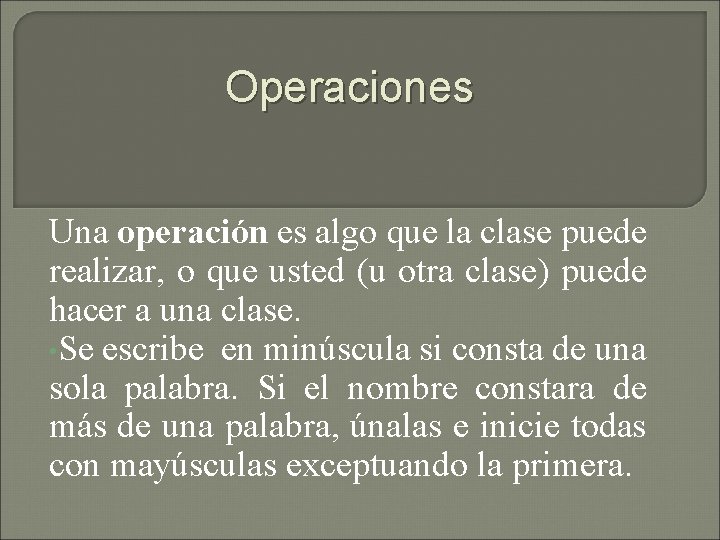 Operaciones Una operación es algo que la clase puede realizar, o que usted (u