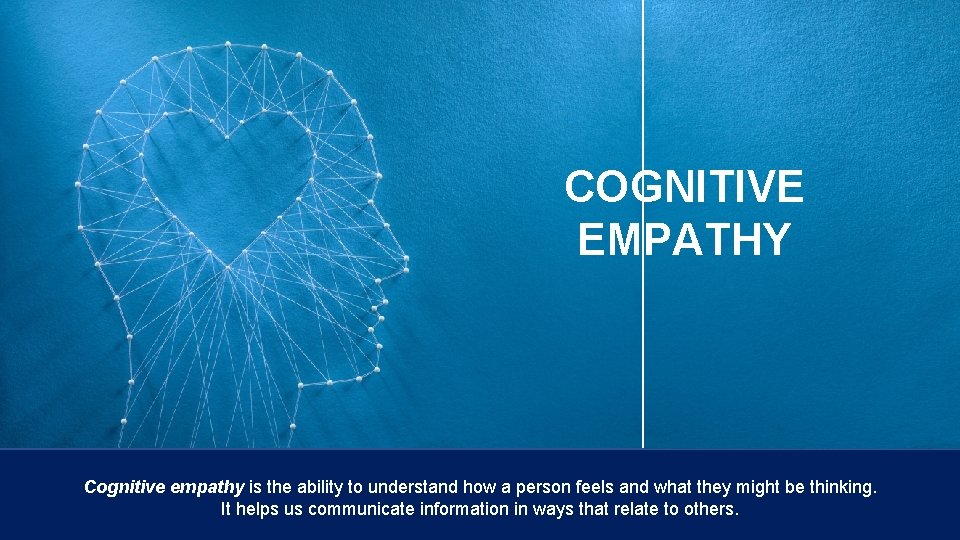 COGNITIVE EMPATHY Cognitive empathy is the ability to understand how a person feels and