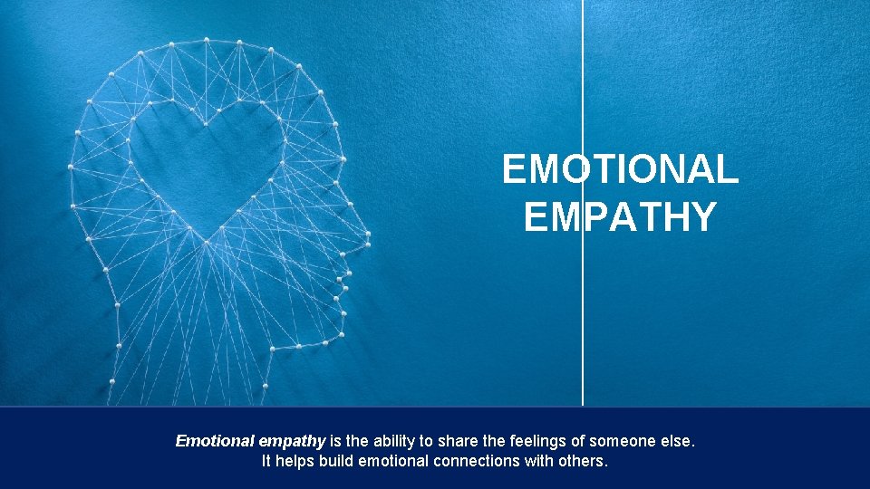 EMOTIONAL EMPATHY Emotional empathy is the ability to share the feelings of someone else.