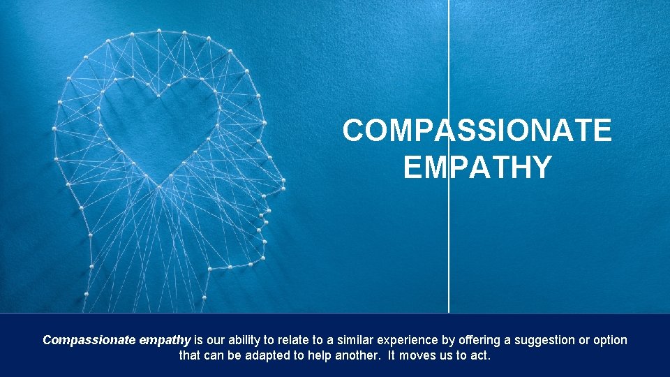 COMPASSIONATE EMPATHY Compassionate empathy is our ability to relate to a similar experience by