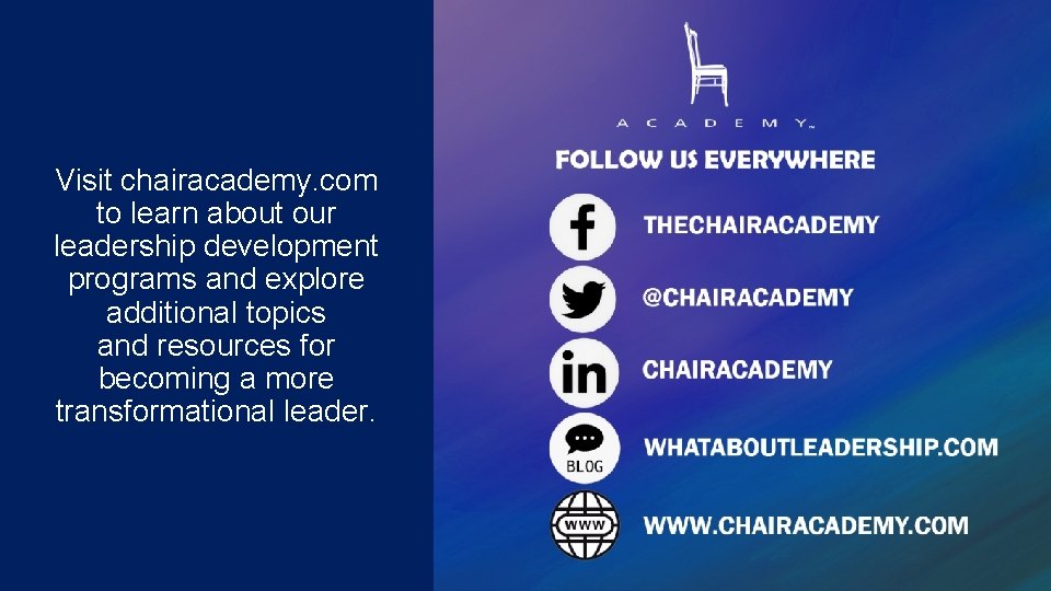Visit chairacademy. com to learn about our leadership development programs and explore additional topics