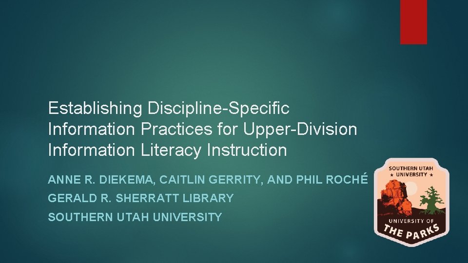 Establishing Discipline-Specific Information Practices for Upper-Division Information Literacy Instruction ANNE R. DIEKEMA, CAITLIN GERRITY,