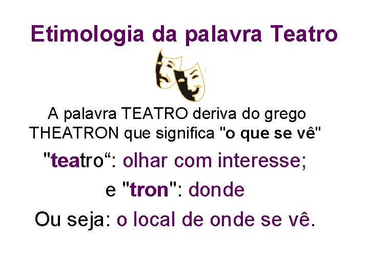 Etimologia da palavra Teatro A palavra TEATRO deriva do grego THEATRON que significa "o