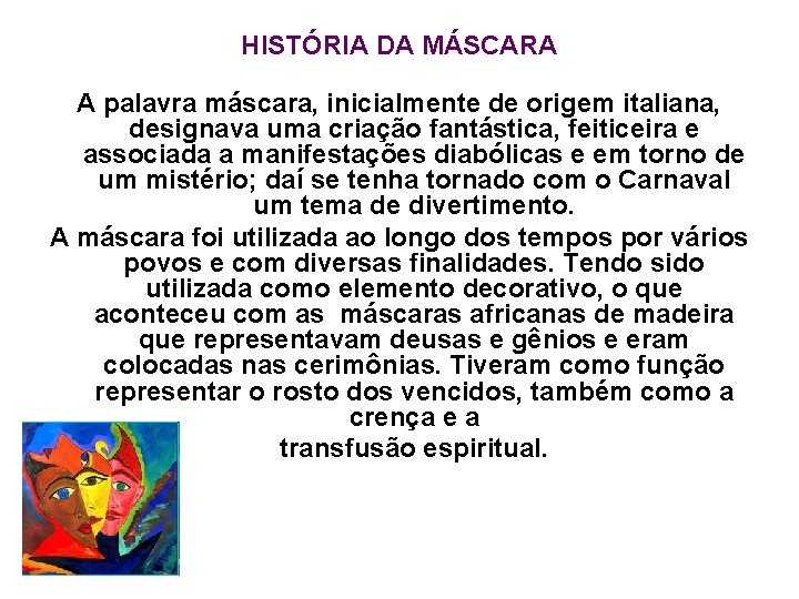 HISTÓRIA DA MÁSCARA A palavra máscara, inicialmente de origem italiana, designava uma criação fantástica,