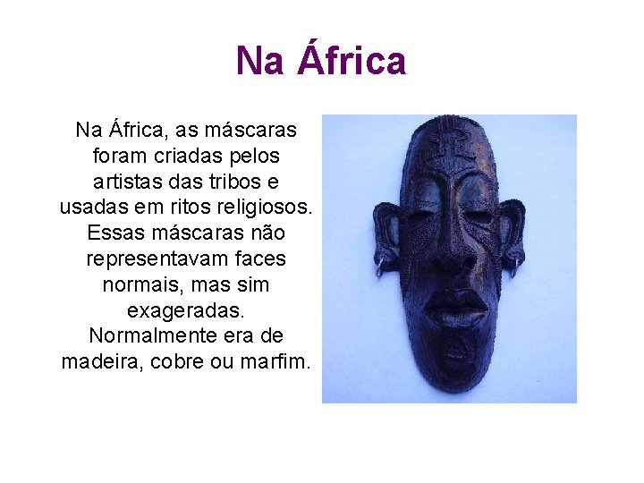 Na África, as máscaras foram criadas pelos artistas das tribos e usadas em ritos