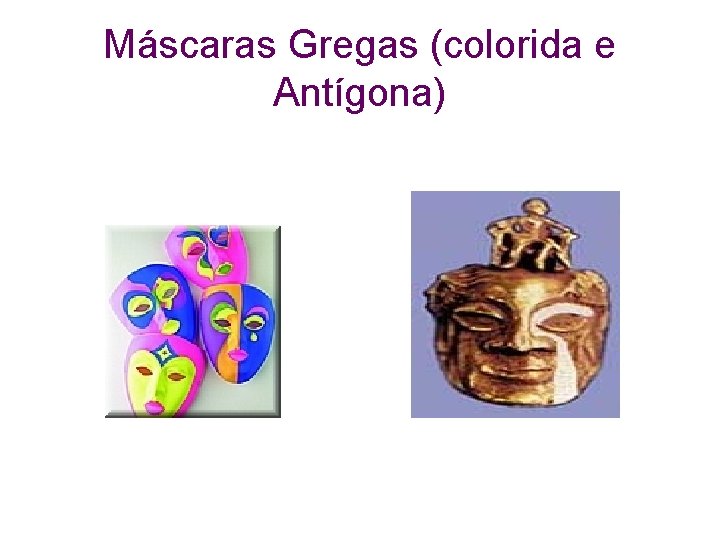 Máscaras Gregas (colorida e Antígona) 