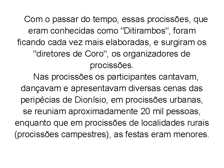 Com o passar do tempo, essas procissões, que eram conhecidas como "Ditirambos", foram ficando