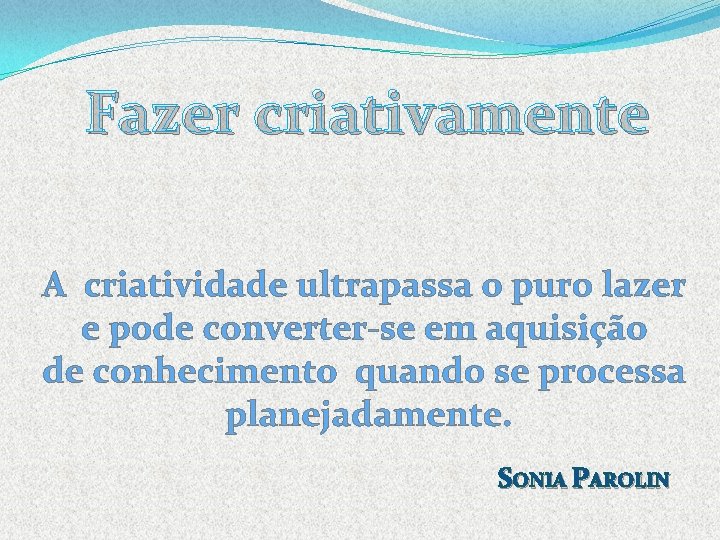 Fazer criativamente A criatividade ultrapassa o puro lazer e pode converter-se em aquisição de