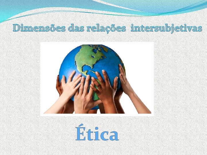 Dimensões das relações intersubjetivas Ética 