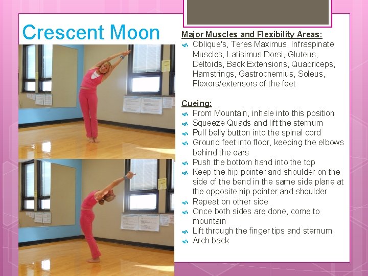 Crescent Moon Major Muscles and Flexibility Areas: Oblique's, Teres Maximus, Infraspinate Muscles, Latisimus Dorsi,