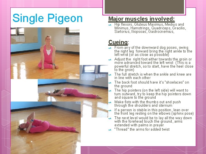 Single Pigeon Major muscles involved: Hip flexors, Gluteus Maximus, Medius and Minimus, Hamstrings, Quadriceps,