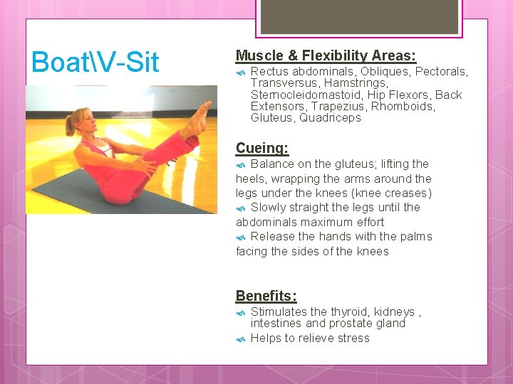 BoatV-Sit Muscle & Flexibility Areas: Rectus abdominals, Obliques, Pectorals, Transversus, Hamstrings, Sternocleidomastoid, Hip Flexors,