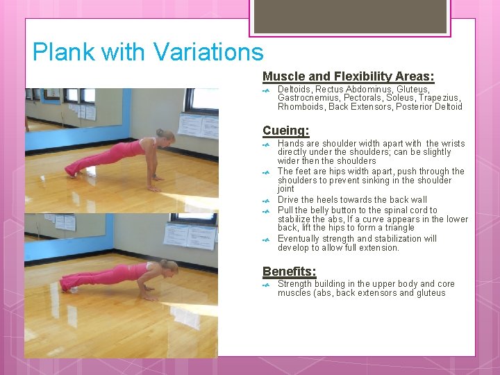 Plank with Variations Muscle and Flexibility Areas: Deltoids, Rectus Abdominus, Gluteus, Gastrocnemius, Pectorals, Soleus,