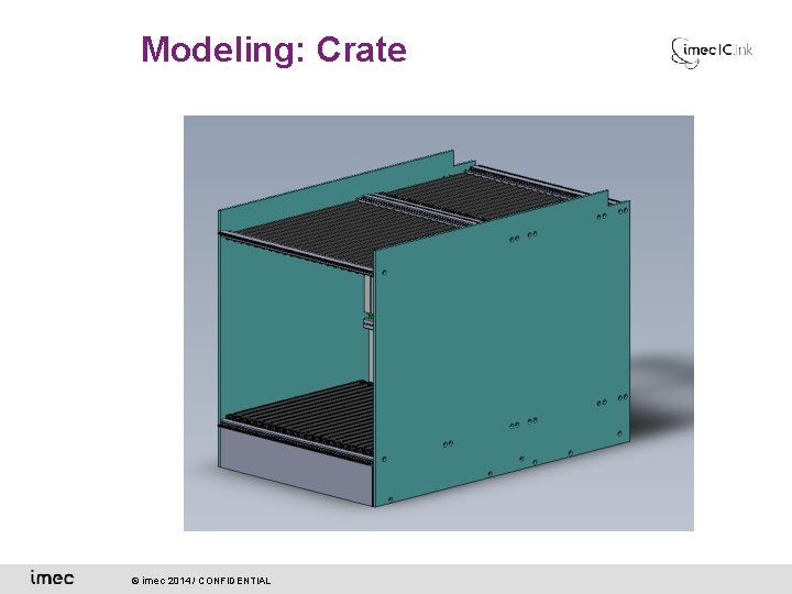 Modeling: Crate © imec 2014 / CONFIDENTIAL 