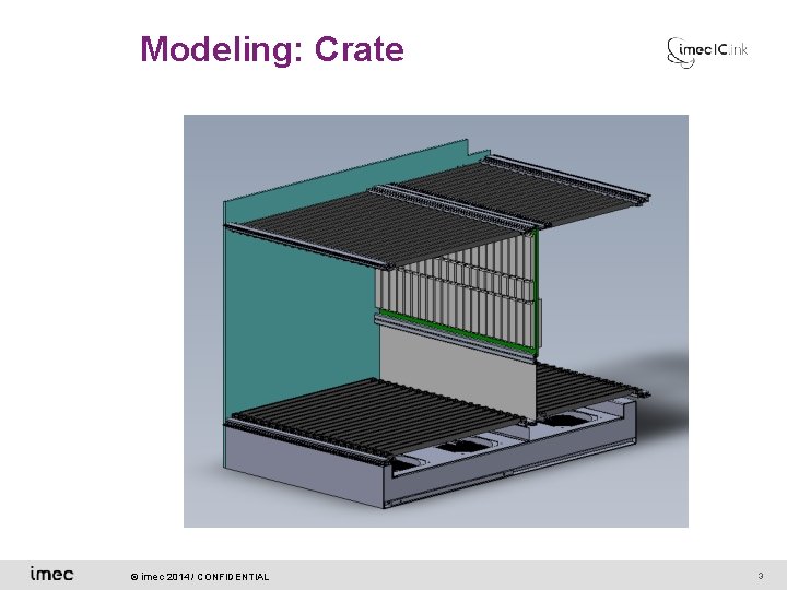 Modeling: Crate © imec 2014 / CONFIDENTIAL 3 