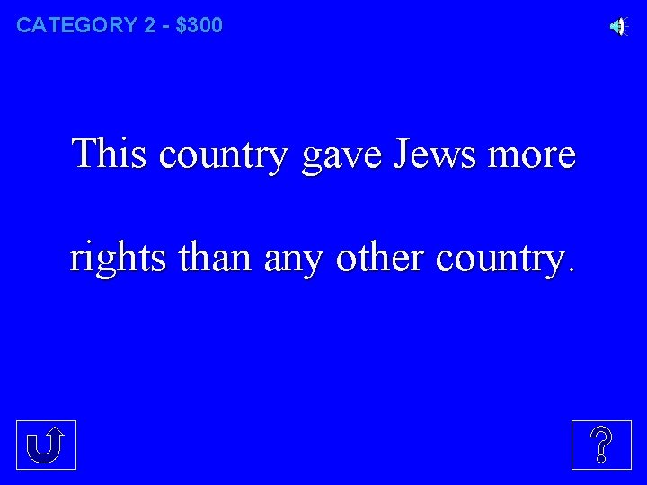 CATEGORY 2 - $300 This country gave Jews more rights than any other country.