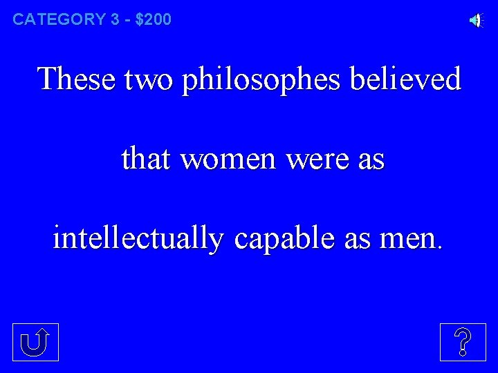 CATEGORY 3 - $200 These two philosophes believed that women were as intellectually capable