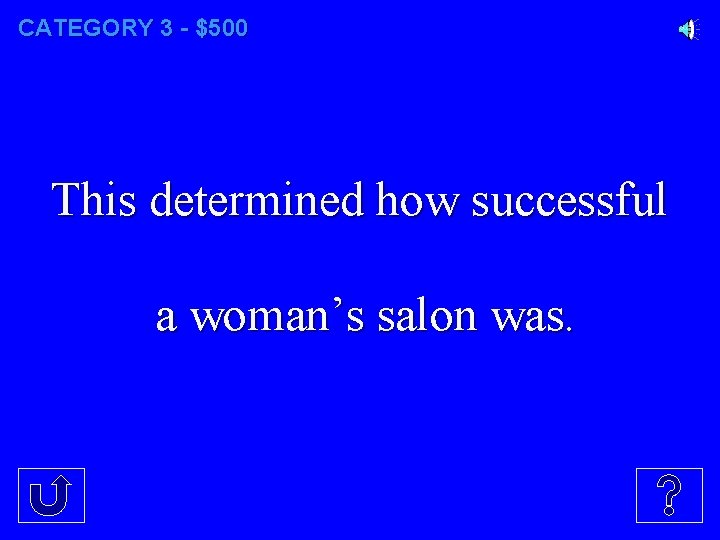 CATEGORY 3 - $500 This determined how successful a woman’s salon was. 