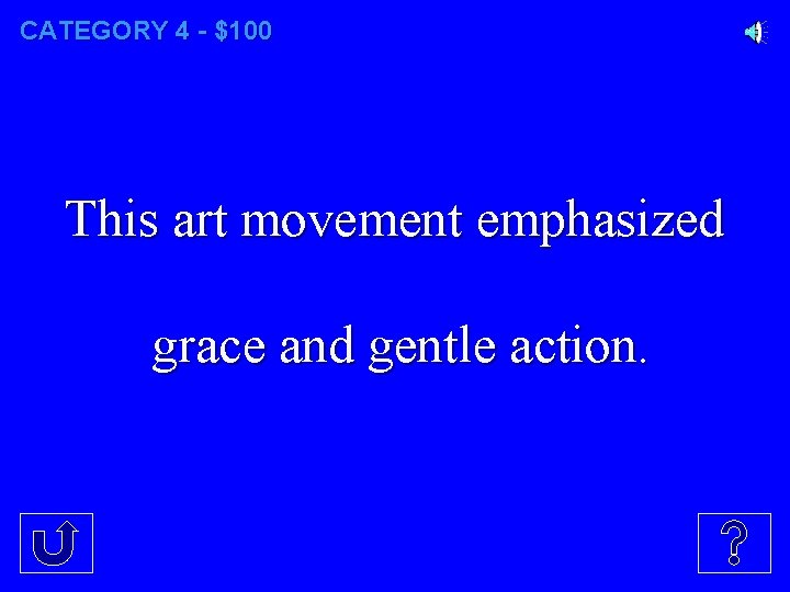 CATEGORY 4 - $100 This art movement emphasized grace and gentle action. 