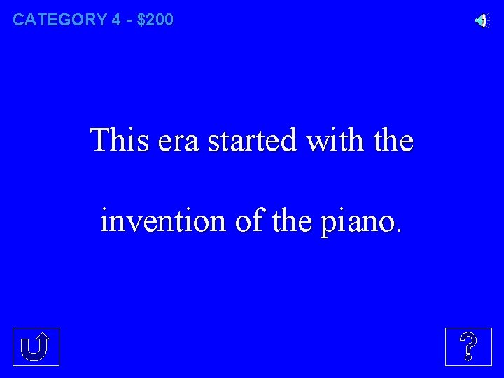 CATEGORY 4 - $200 This era started with the invention of the piano. 