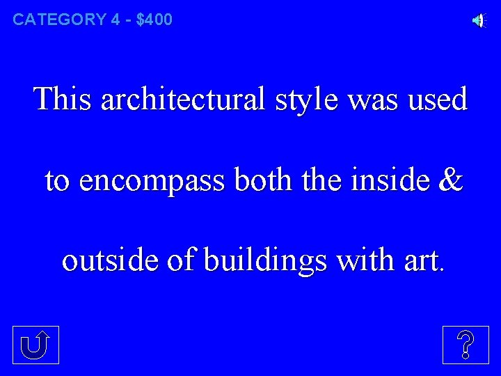 CATEGORY 4 - $400 This architectural style was used to encompass both the inside