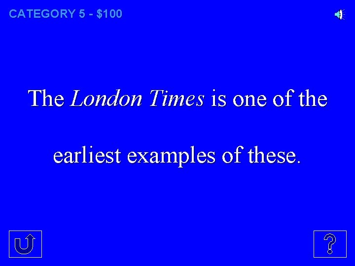 CATEGORY 5 - $100 The London Times is one of the earliest examples of