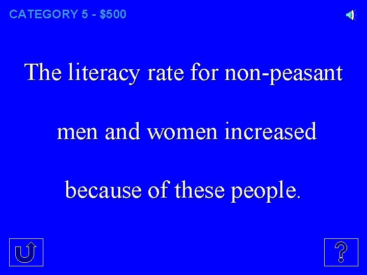 CATEGORY 5 - $500 The literacy rate for non-peasant men and women increased because