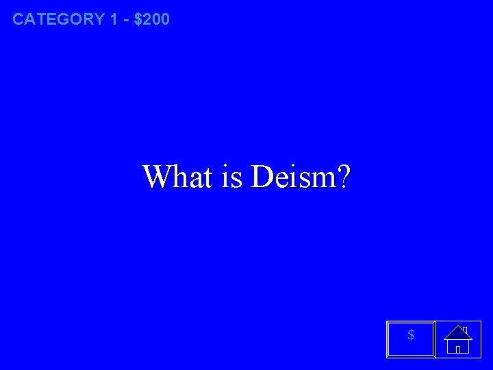 CATEGORY 1 - $200 What is Deism? $ 