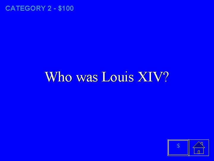 CATEGORY 2 - $100 Who was Louis XIV? $ 