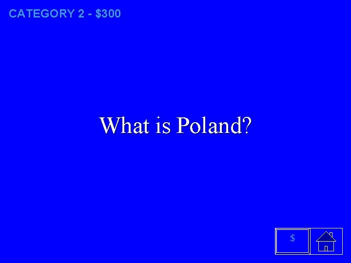 CATEGORY 2 - $300 What is Poland? $ 