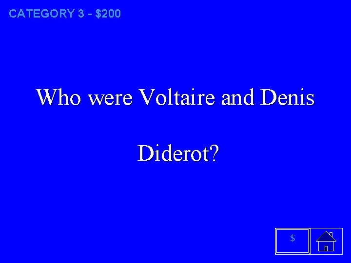 CATEGORY 3 - $200 Who were Voltaire and Denis Diderot? $ 