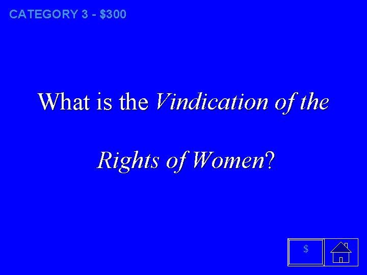 CATEGORY 3 - $300 What is the Vindication of the Rights of Women? $