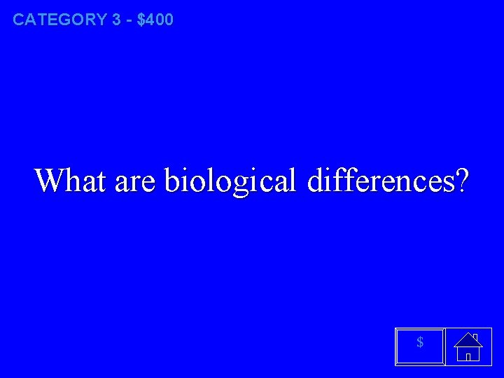 CATEGORY 3 - $400 What are biological differences? $ 