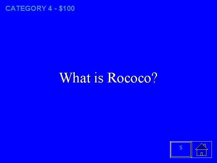 CATEGORY 4 - $100 What is Rococo? $ 