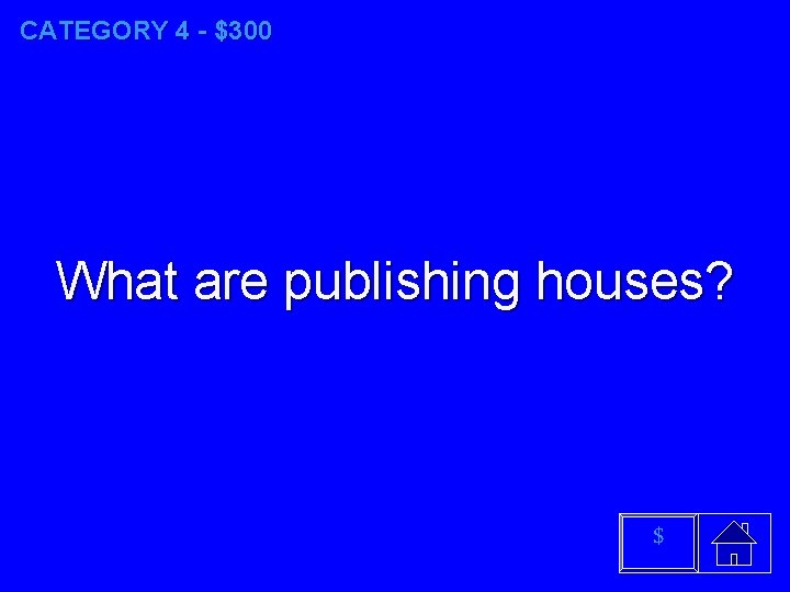 CATEGORY 4 - $300 What are publishing houses? $ 