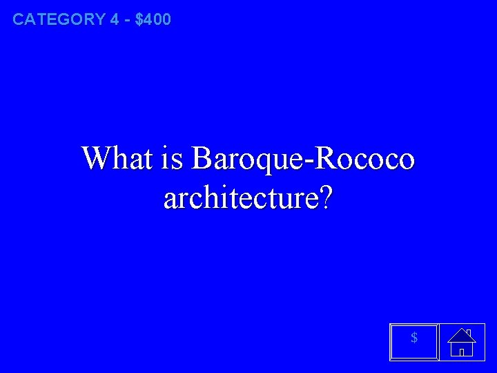 CATEGORY 4 - $400 What is Baroque-Rococo architecture? $ 