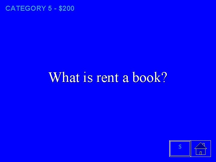 CATEGORY 5 - $200 What is rent a book? $ 