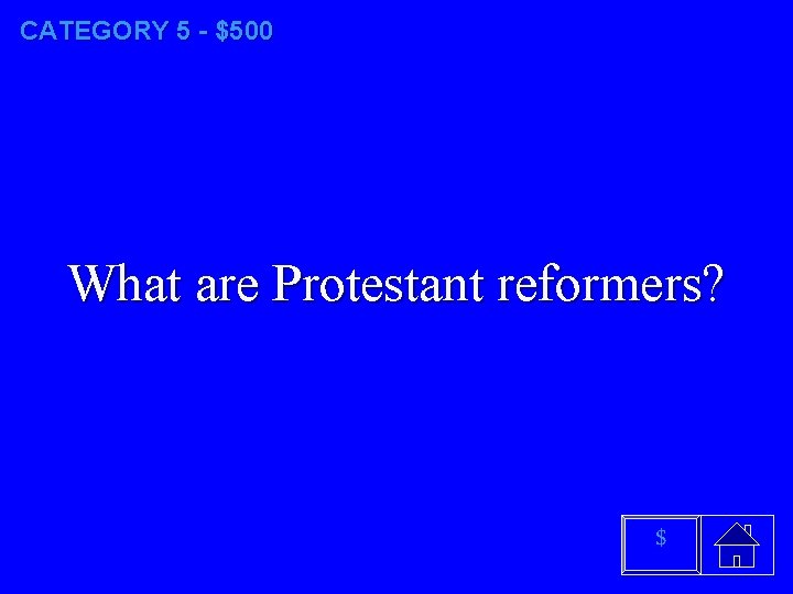 CATEGORY 5 - $500 What are Protestant reformers? $ 