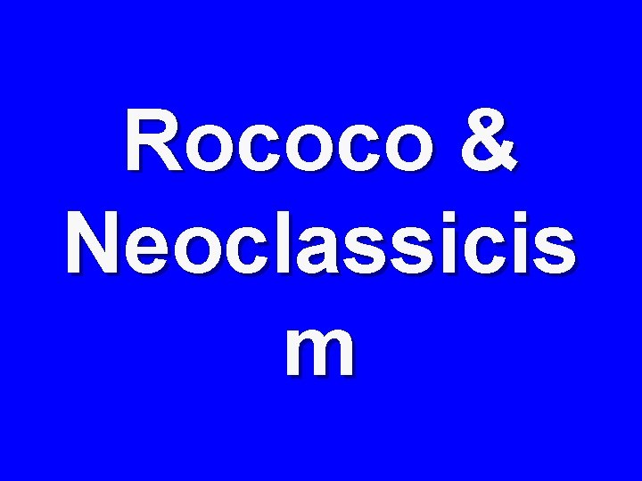 Rococo & Neoclassicis m 