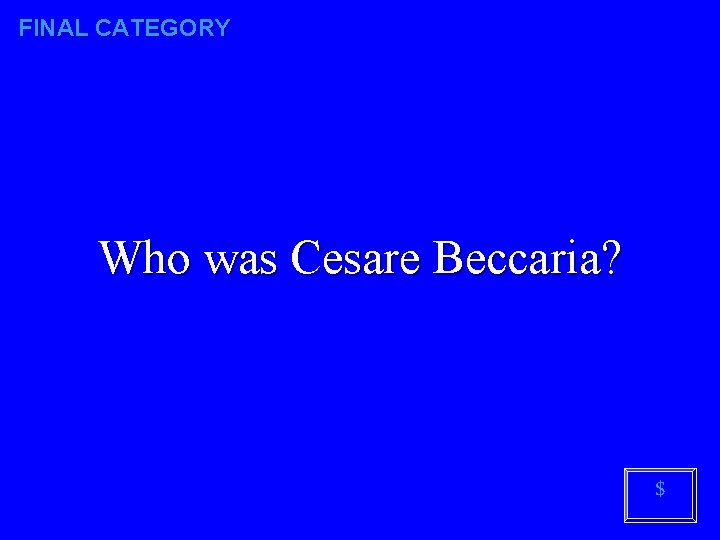 FINAL CATEGORY Who was Cesare Beccaria? $ 