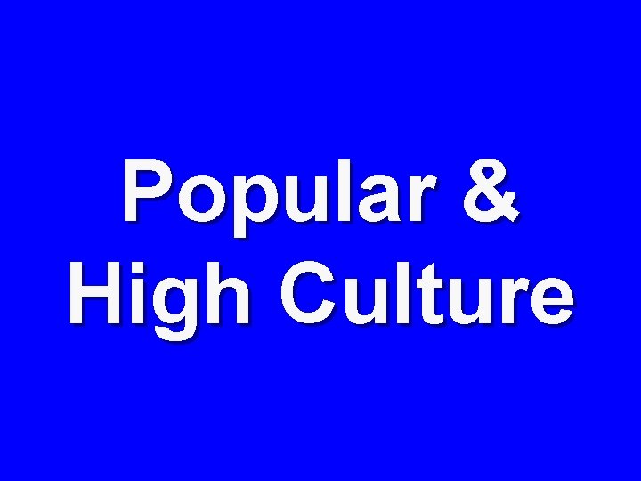 Popular & High Culture 