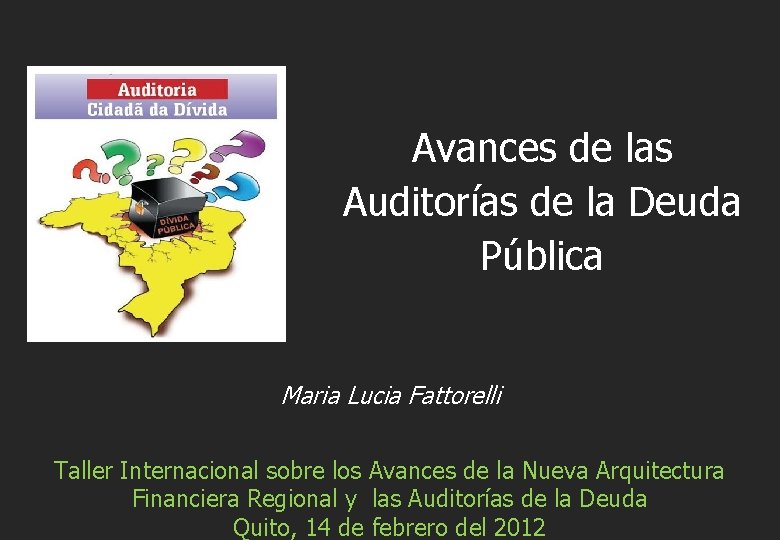Avances de las Auditorías de la Deuda Pública Maria Lucia Fattorelli Taller Internacional sobre