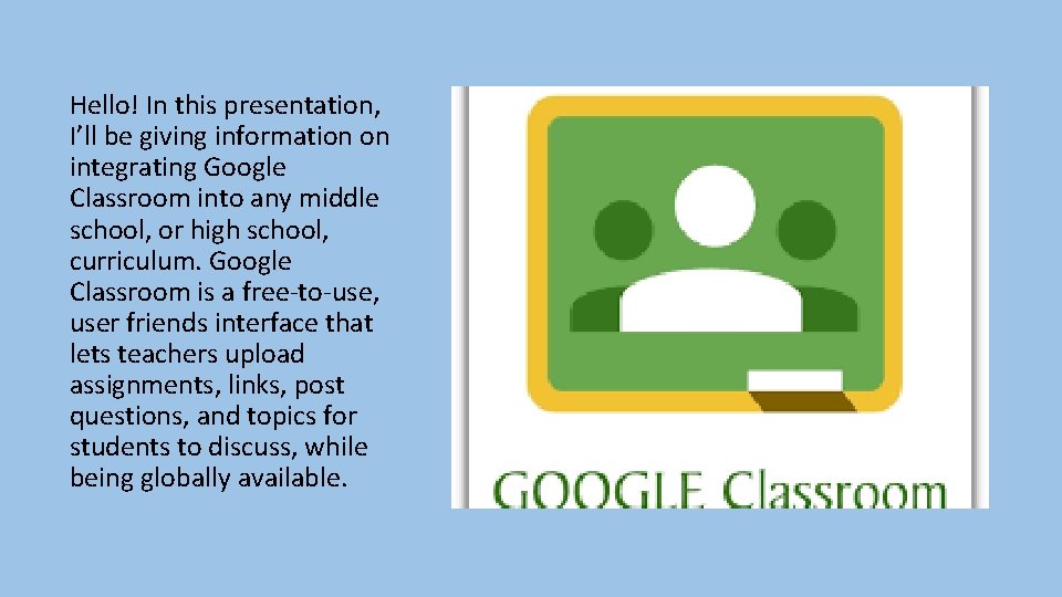 Hello! In this presentation, I’ll be giving information on integrating Google Classroom into any Hello! In this presentation, I’ll be giving information on integrating Google Classroom into any